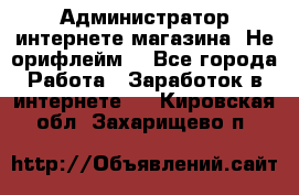 Администратор интернете магазина. Не орифлейм. - Все города Работа » Заработок в интернете   . Кировская обл.,Захарищево п.